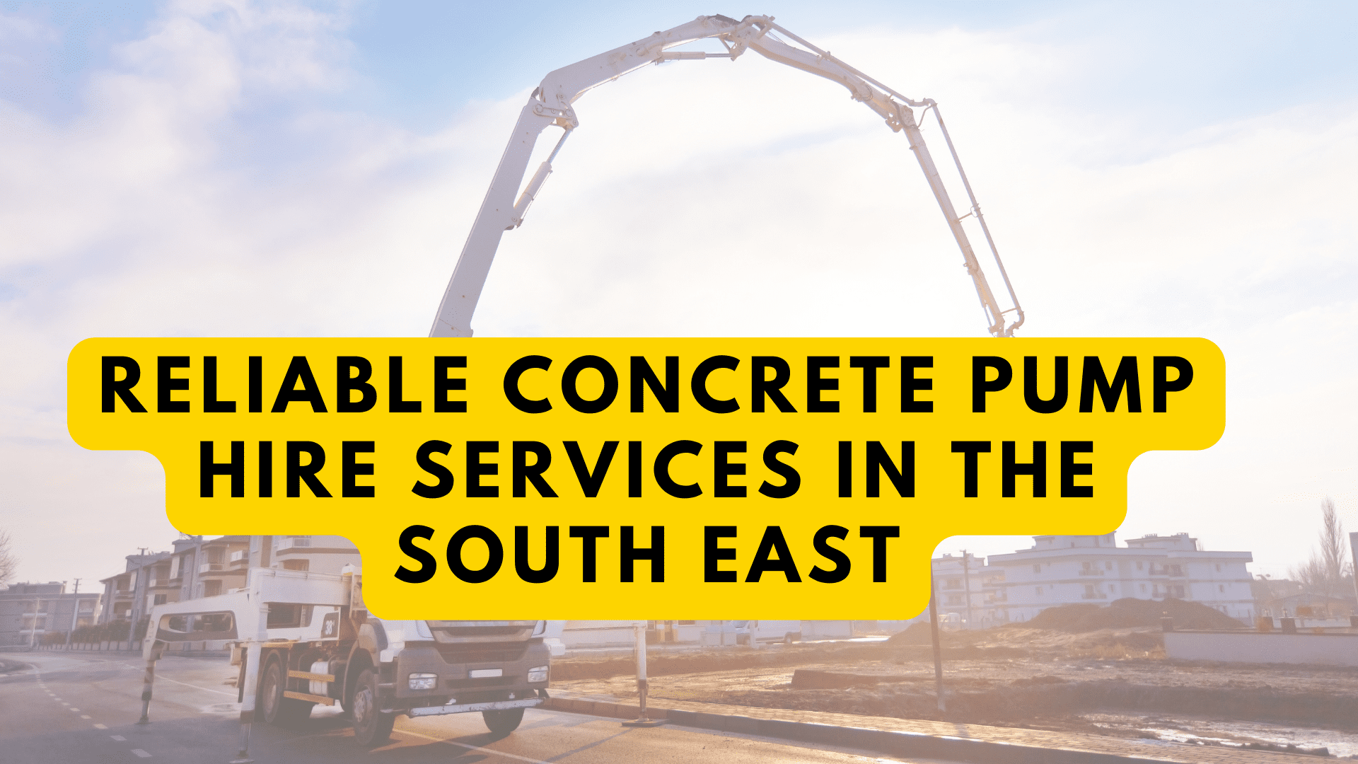 Reliable Concrete Pump Hire Services in the South East